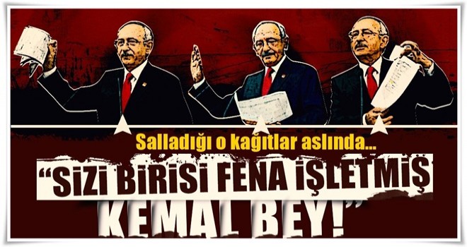 “Sizi birisi fena işletmiş Kemal Bey!”