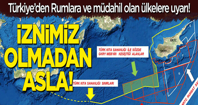 Türkiye'den Rumlara ve müdahil olan ülkelere uyarı: İznimiz olmadan asla!