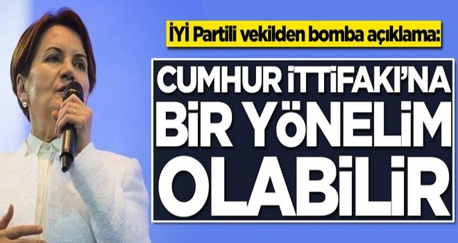 İYİ Partili vekilden bomba açıklama: Cumhur İttifakı'na bir yönelim olabilir