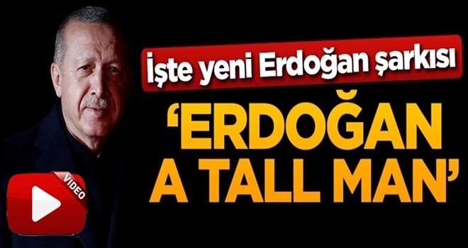 Yeni Erdoğan şarkısı: Erdoğan A Tall Man