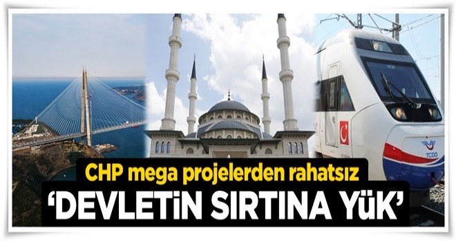 CHP mega projelerden rahatsız