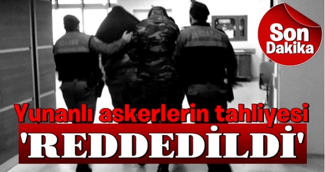 Yunan askerlerin tahliye talebi reddedildi!