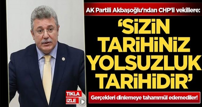 AK Partili Akbaşoğlu'ndan CHP'li vekillere: "Sizin tarihiniz yolsuzluk tarihidir"