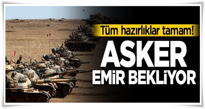 Tüm hazırlıklar tamam! Asker emir bekliyor