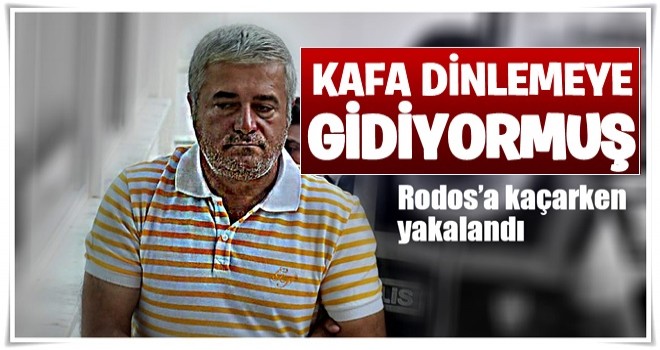 Rodos'a kaçmak üzereyken yakalandı