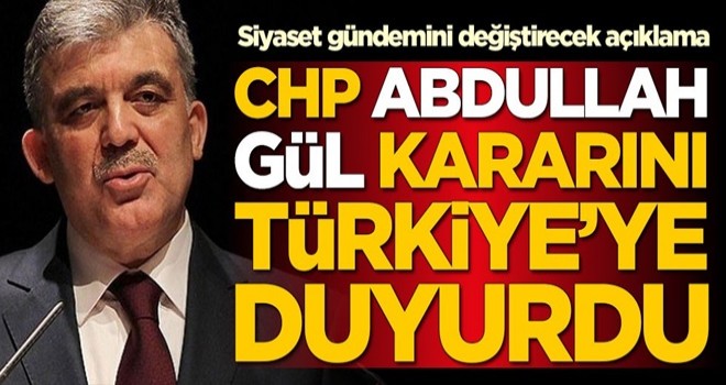 Siyaset gündemini değiştirecek açıklama! CHP, Abdullah Gül kararını duyurdu