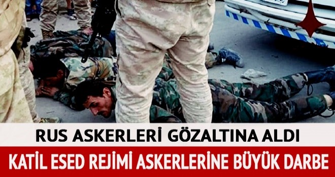 Esed güçleri Rus askerleri tarafından gözaltına aldı