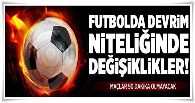 Futbol'da devrim niteliğinde değişiklikler .