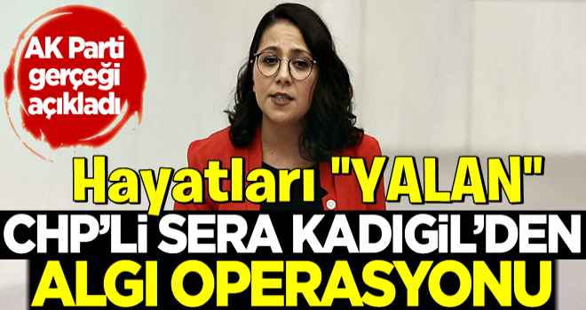 CHP'li Sera Kadıgil'den algı operasyonu! AK Parti gerçeği açıkladı