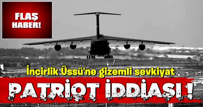 İncirlik Üssü'ne gizemli sevkiyat