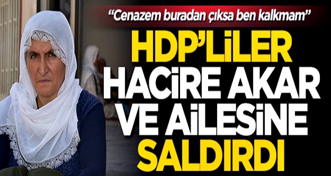 HDP'liler Hacire Akar ve ailesine saldırdı!