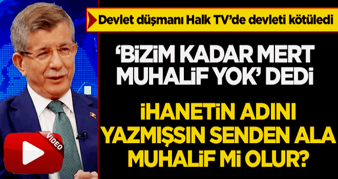 Ahmet Davutoğlu, Halk TV'den zırvaladı: Bizim kadar mert muhalif yok