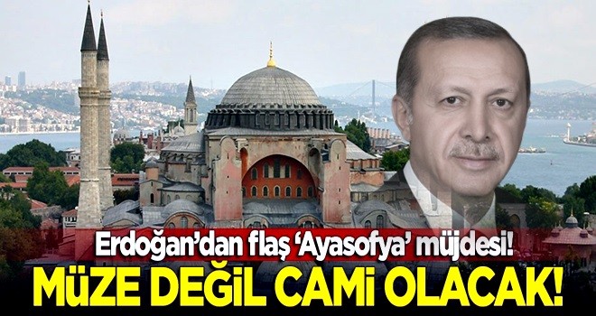 Cumhurbaşkanı Erdoğan'dan Ayasofya açıklaması