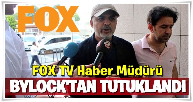 FOX TV Haber Müdürü ByLock’tan tutuklandı