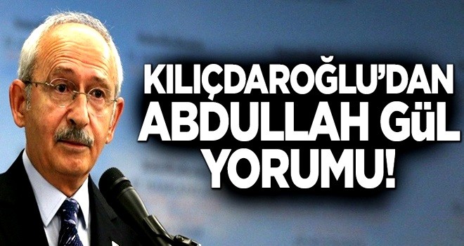 Kılıçdaroğlu'ndan Abdullah Gül yorumu!