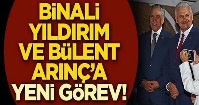 Binali Yıldırım ve Bülent Arınç'a yeni görev!