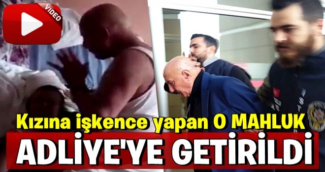 Kızına işkence uygulayan MAHLUK adliyede ..