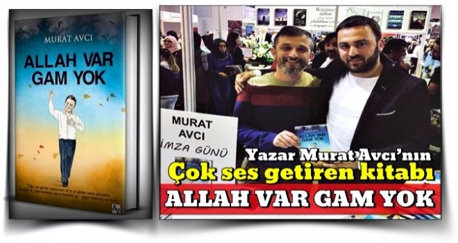 Yazar Murat Avcı’nın çok ses getiren ''Allah Var Gam Yok'' kitabı !