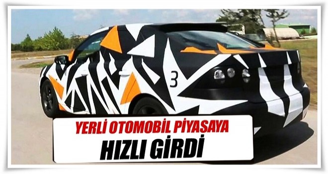 Yerli otomobil piyasaya hızlı giriyor