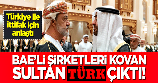 Umman Sultanı 'Türk' çıktı! BAE'li şirketleri kovdu, Türkiye ile ittifak yapmak için anlaştı