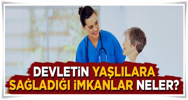 Devletin yaşlılara sağladığı imkanlar neler?