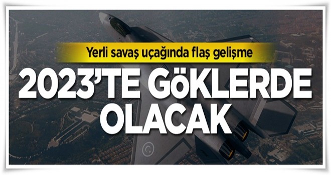 Yerli savaş uçağında flaş gelişme!