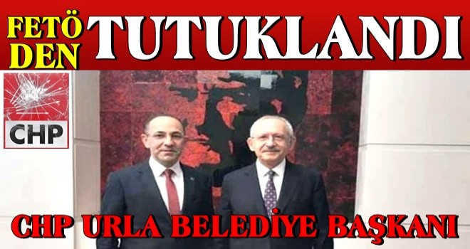 CHP'li belediye başkanı FETÖ'den tutuklandı!