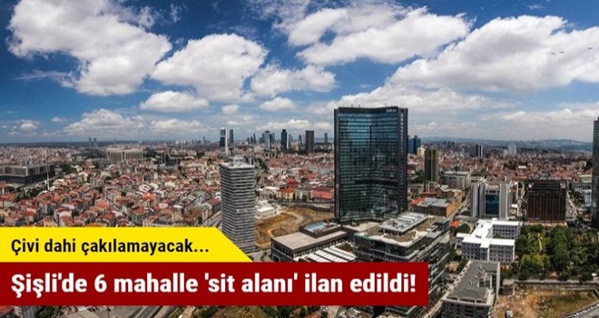 Şişli'de 6 mahalle 'sit alanı' ilan edildi!