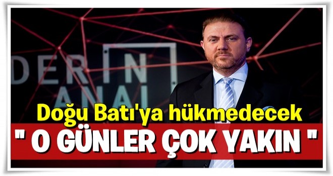 Yiğit Bulut: Doğunun batıya hakimiyetinin başlayacağı günler yakındır