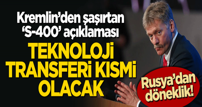 Kremlin'den şaşırtan açıklama: S-400'lerde Türkiye’ye teknoloji transferi kısmi olacak