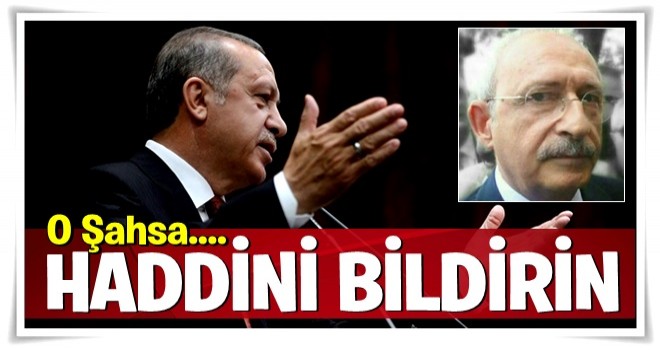 Erdoğan sert çıktı: O şahsa haddini bildirin