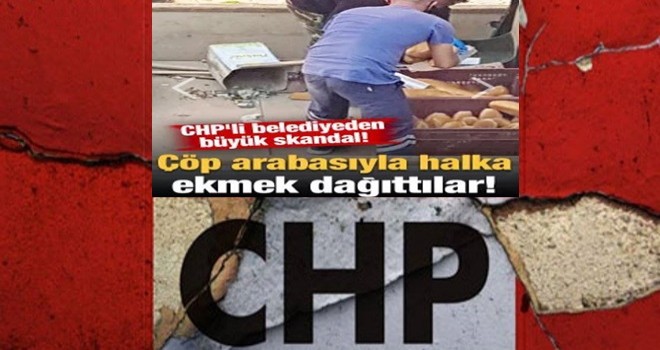 CHP'li belediyeden büyük skandal! Çöp arabasıyla halka ekmek dağıttılar