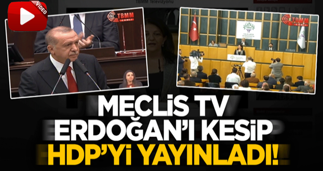 Meclis TV, Erdoğan’ın konuşmasını yarıda kesip HDP’nin grup toplantısını verdi