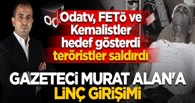 Odatv, FETÖ ve Kemalistler tahrik etti magandalar harekete geçti! Gazeteci Murat Alan’a çirkin saldırı!