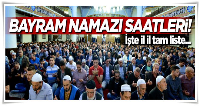 İl il bayram namazı saatleri!