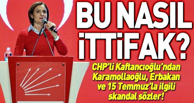 CHP'li Kaftancıoğlu'ndan Karamollaoğlu, Erbakan ve 15 Temmuz'la ilgili skandal sözler! .