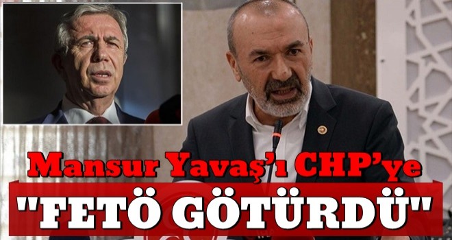 Mansur Yavaş’ı CHP’ye FETÖ götürdü