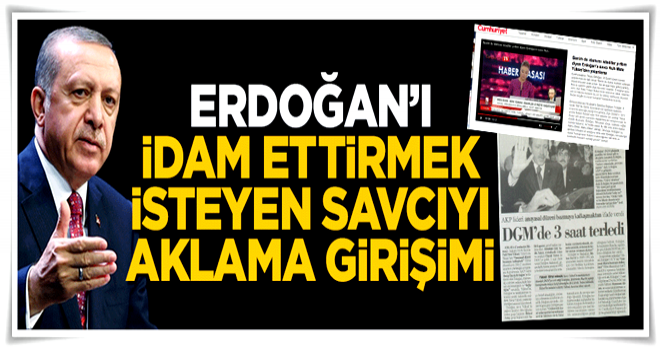 Cumhuriyet'ten Cumhurbaşkanı Erdoğan'ı idam ettirmek isteyen savcıyı aklama girişimi