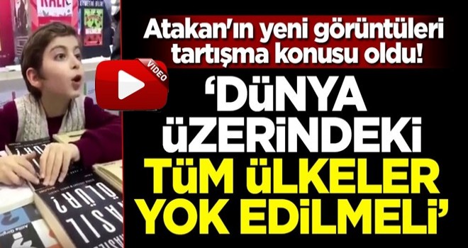 Atakan'ın yeni görüntüleri tartışma konusu oldu! 'Dünya üzerindeki tüm ülkeler yok edilmeli''