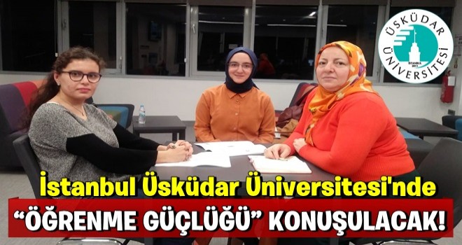 İSTANBUL ÜSKÜDAR ÜNİVERSİTESİ’NDE “ÖĞRENME GÜÇLÜĞÜ” KONUŞULACAK!