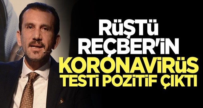 Rüştü Reçber'in koronavirüs testi pozitif çıktı