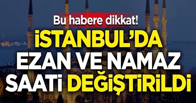 Bu habere dikkat! İstanbul'da ezan ve namaz saati değiştirildi