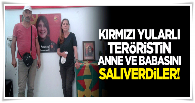 Kırmızı yularlı teröristin anne ve babasını salıverdiler!