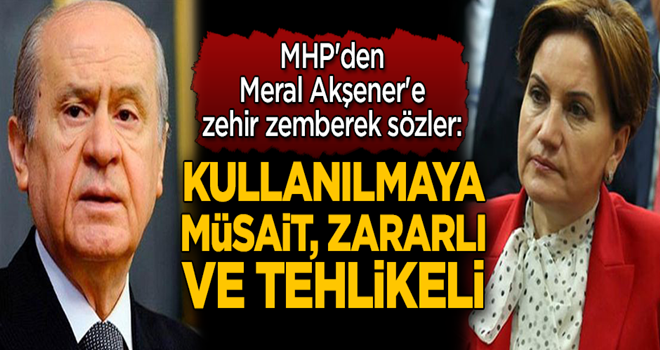 MHP'den Meral Akşener'e zehir zemberek sözler: Kullanılmaya müsait, tehlikeli ve zararlı