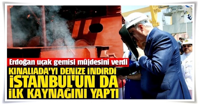 Erdoğan, 'Kınalıada'yı denize indirdi, 'İstanbul'un da ilk kaynağını yaptı