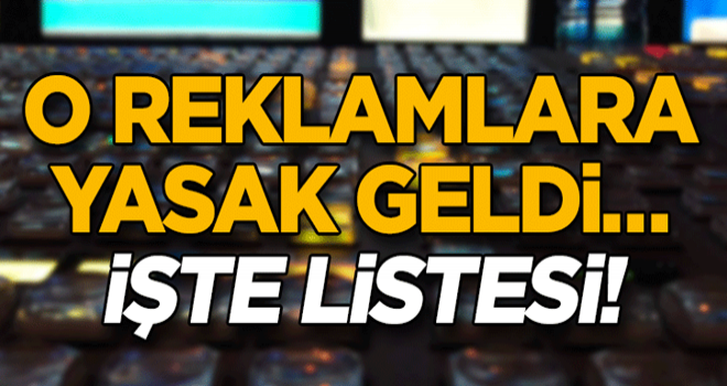 O reklamlara yasak geldi… İşte listesi!