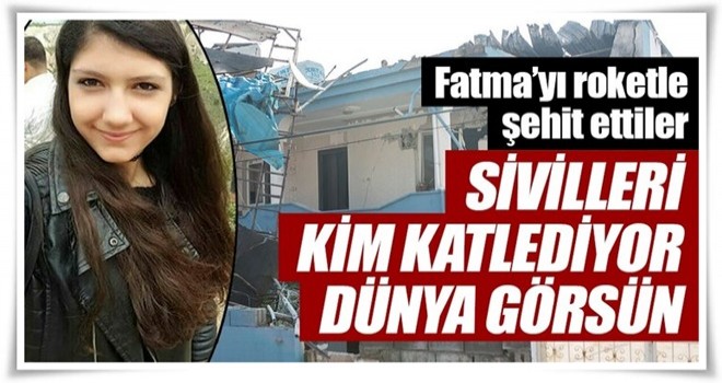 Fatma’yı roketle şehit ettiler