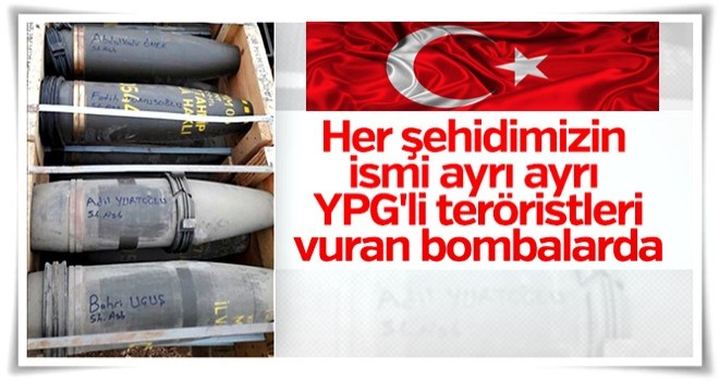 Şehitlerin isimleriyle bombaladılar