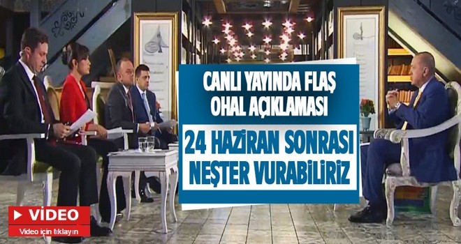 Cumhurbaşkanı Erdoğan'dan flaş OHAL açıklaması: Neşter vurabiliriz!