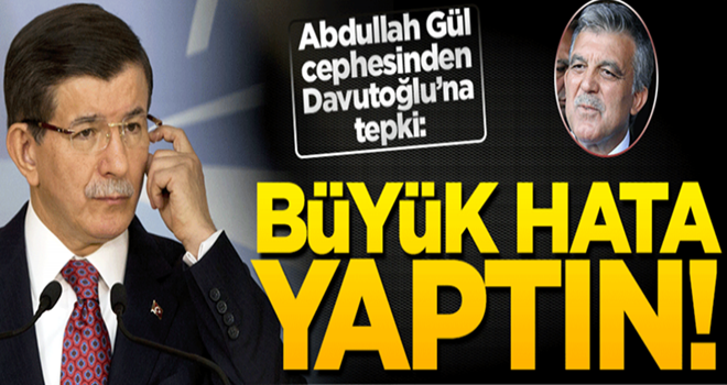 Abdullah Gül cephesinden Davutoğlu’na tepki: Büyük bir siyasi hata!